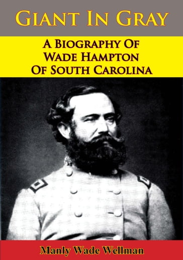 Giant In Gray: A Biography Of Wade Hampton Of South Carolina - Manly Wade Wellman