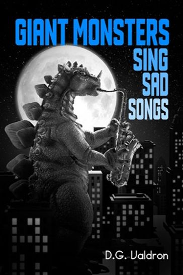 Giant Monsters Sing Sad Songs - D.G. Valdron