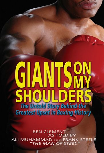 Giants On My Shoulders, The Untold Story Behind The Greatest Upset In Boxing History - Ben Clement