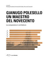 Gianugo Polesello. Un maestro del Novecento. La composizione in architettura