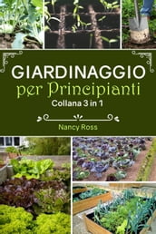 Giardinaggio per principianti: Collana 3 in 1