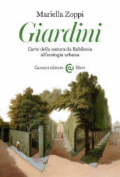 Giardini. L arte della natura da Babilonia all ecologia urbana