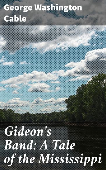 Gideon's Band: A Tale of the Mississippi - George Washington Cable