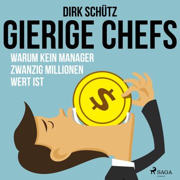 Gierige Chefs - Warum kein Manager zwanzig Millionen wert ist - Dirk Schutz
