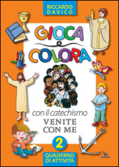 Gioca e colora con il catechismo «Venite con me». Quaderno di attività. Ediz. illustrata. 2.