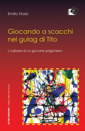 Giocando a scacchi nei gulag di Tito. L odissea di un giovane fiumano