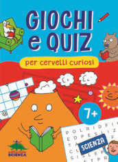 Giochi e quiz per cervelli curiosi. Scienza