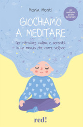 Giochiamo a meditare. Per ritrovare calma e serenità in un mondo che corre veloce. Con File audio per il download