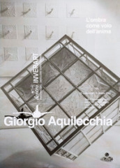 Giorgio Aquilecchia. L ombra come volo dell anima. Ediz. illustrata. Con Poster a colori formato A2