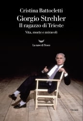 Giorgio Strehler. Il ragazzo di Trieste. Vita, morte e miracoli