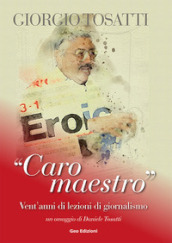 Giorgio Tosatti. «Caro maestro». Vent anni di lezioni di giornalismo