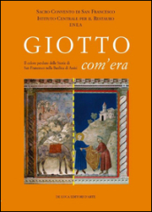 Giotto com era. Il colore perduto delle storie di S. Francesco nella Basilica superiore di Assisi. Ediz. illustrata