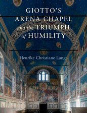 Giotto s Arena Chapel and the Triumph of Humility