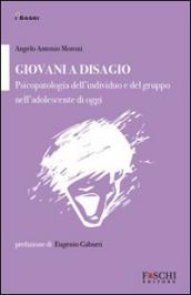 Giovani a disagio. Psicopatologia dell individuo e del gruppo nell adolescente di oggi