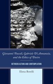 Giovanni Pascoli, Gabriele D Annunzio, and the Ethics of Desire