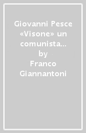 Giovanni Pesce «Visone» un comunista che ha fatto l Italia