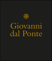 Giovanni dal Ponte. Protagonista dell umanesimo tardogotico fiorentino. Catalogo della mostra (Firenze, 22 novembre 2016-12 marzo 2017). Ediz. illustrata