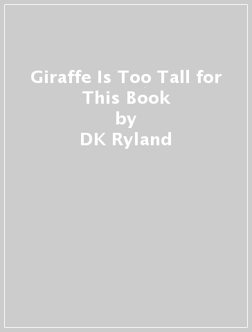 Giraffe Is Too Tall for This Book - DK Ryland