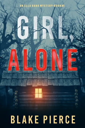 Girl, Alone (An Ella Dark FBI Suspense ThrillerBook 1) - Blake Pierce