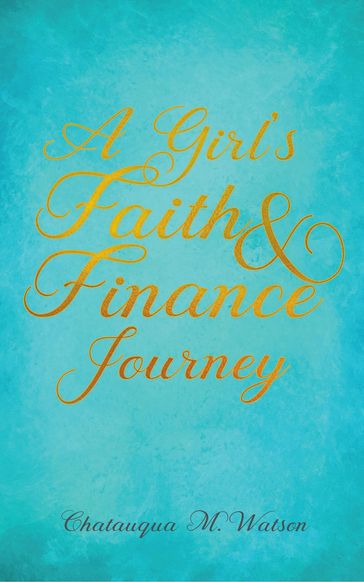 A Girl's Faith and Finance Journey - Chatauqua M Watson
