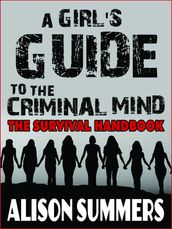 A Girl s Guide to the Criminal Mind: The Survival Handbook