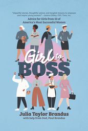 Girl to Boss!: Advice for Girls from 50 of America s Most Successful Women