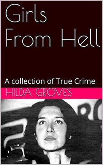 Girls From Hell A Collection of True Crime - Hilda Groves