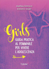 Girls. Guida pratica al femminile per vivere l adolescenza