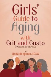 Girls  Guide to Aging with Grit and Gusto: A Memoir & Six Interviews