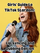 Girls  Guide to TikTok Stardom: Lip-syncing and Dubbing Edition