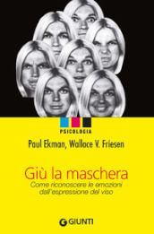 Giù la maschera. Come riconoscere le emozioni dall espressione del viso