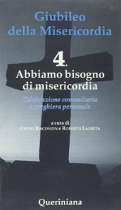 Giubileo della Misericordia. Vol. 4: Abbiamo bisogno di Misericordia