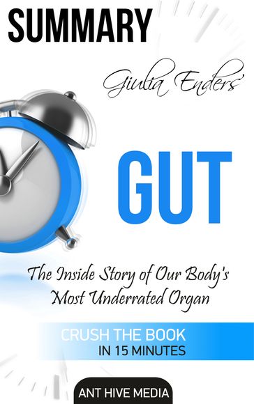 Giulia Enders' Gut: The Inside Story of Our Body's Most Underrated Organ Summary - Ant Hive Media