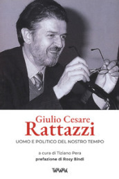 Giulio Cesare Rattazzi. Uomo e politico del nostro tempo