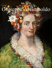 Giuseppe Arcimboldo: 120 Drawings & Paintings (Annotated)