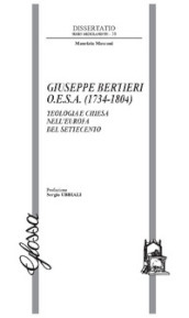 Giuseppe Bertieri O.E.S.A. (1734-1804). Teologia e Chiesa nell Europa del Settecento