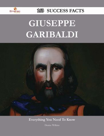 Giuseppe Garibaldi 163 Success Facts - Everything you need to know about Giuseppe Garibaldi - Denise Wilkins