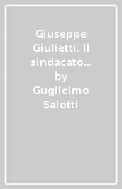 Giuseppe Giulietti. Il sindacato dei marittimi dal 1910 al 1953