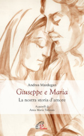 Giuseppe e Maria. La nostra storia d amore