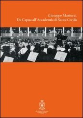 Giuseppe Martucci. Da Capua all Accademia di Santa Cecilia. Con CD Audio