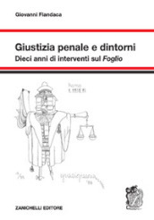 Giustizia penale e dintorni. Dieci anni di interventi sul «Foglio»