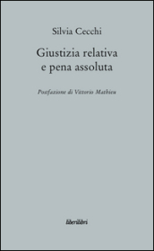 Giustizia relativa e pena assoluta. Argomenti contro la giuridicità della pena carceraria