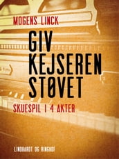 Giv kejseren støvet. Skuespil i 4 akter