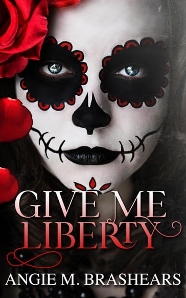 Give Me Liberty - Angie M. Brashears