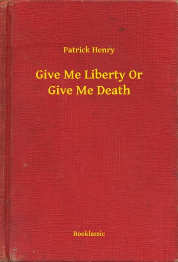 Give Me Liberty Or Give Me Death - Patrick Henry