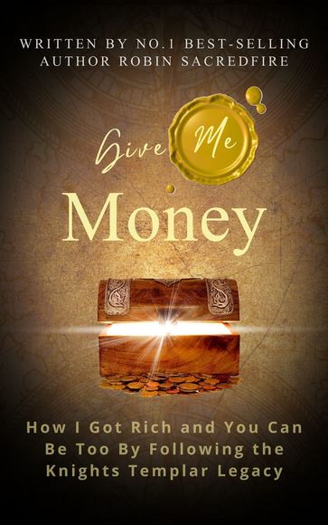 Give Me Money!: How I Got Rich and You Can Be Rich Too By Following the Knights Templar Legacy - Robin Sacredfire