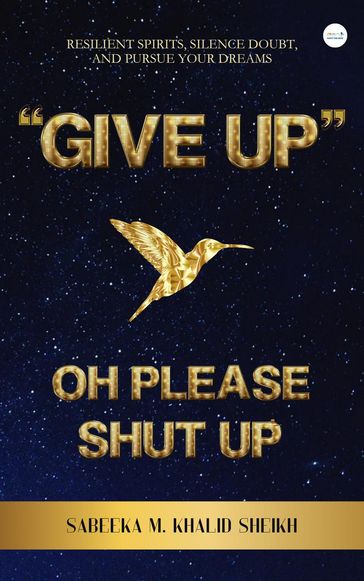 "Give up," Oh please, Shut up - Sabeeka M. Khalid Sheikh