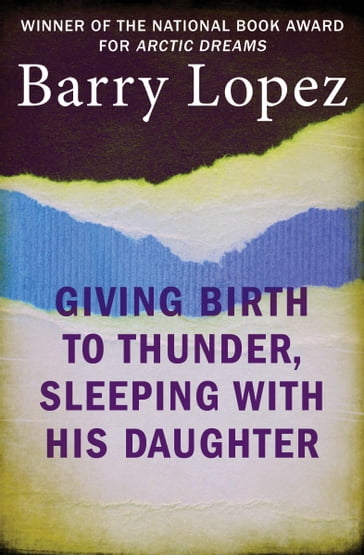 Giving Birth to Thunder, Sleeping with His Daughter - Barry Lopez