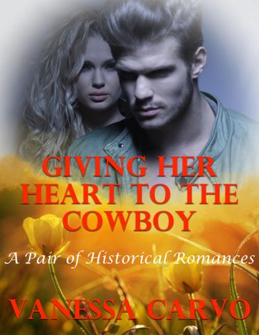 Giving Her Heart to the Cowboy: A Pair of Historical Romances - Vanessa Carvo