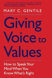 Giving Voice to Values: How to Speak Your Mind When You Know What s Right